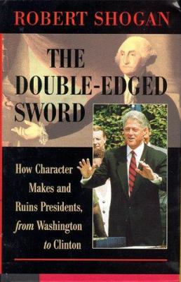 The double-edged sword : how character makes and ruins presidents, from Washington to Clinton