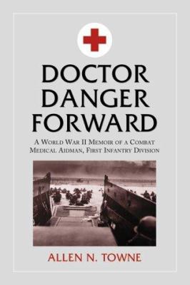 Doctor danger forward : a World War II memoir of a combat medical aidman, First Infantry Division