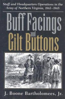 Buff facings and gilt buttons : staff and headquarters operations in the Army of Northern Virginia, 1861-1865