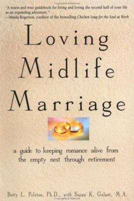 Loving midlife marriage : a guide to keeping romance alive from the empty nest through retirement