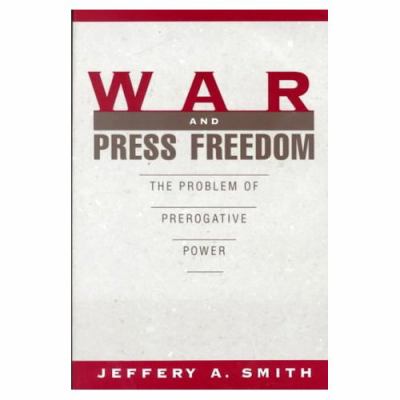 War & press freedom : the problem of prerogative power