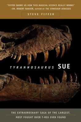 Tyrannosaurus Sue : the extraordinary saga of the largest, most fought over T. rex ever found
