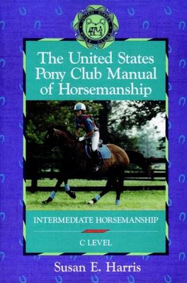 The United States Pony Club manual of horsemanship : intermediate horsemanship/C level