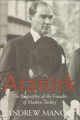 Atatürk : [the biography of the founder of modern Turkey]