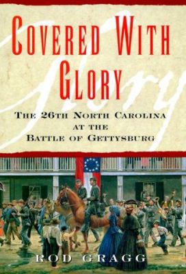 Covered with glory : the 26th North Carolina Infantry at Gettysburg