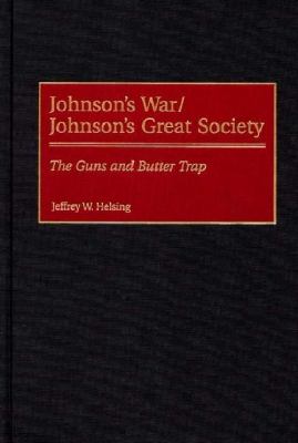 Johnson's war/Johnson's great society : the guns and butter trap