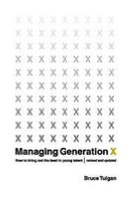 Managing Generation X : how to bring out the best in young talent