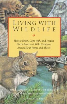 Living with wildlife : how to enjoy, cope with, and protect North America's wild creatures around your home and theirs