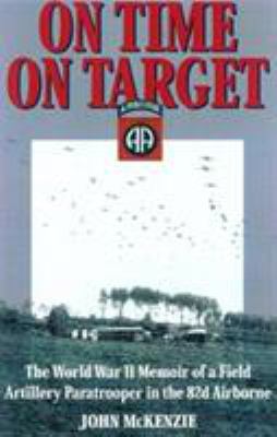 On time, on target : the World War II memoir of a paratrooper in the 82nd Airborne