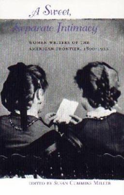 A sweet, separate intimacy : women writers of the American frontier, 1800-1922