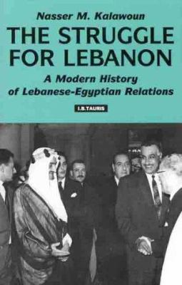 The struggle for Lebanon : a modern history of Lebanese-Egyptian relations
