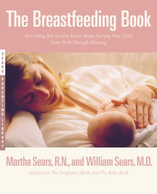 The breastfeeding book : everything you need to know about nursing your child from birth through weaning