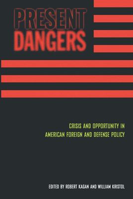 Present dangers : crisis and opportunity in American foreign and defense policy