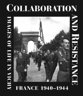 Collaboration and resistance : images of life in Vichy France, 1940-44