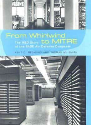 From whirlwind to MITRE : the R&D story of the SAGE air defense computer