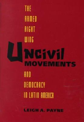 Uncivil movements : the armed right wing and democracy in Latin America
