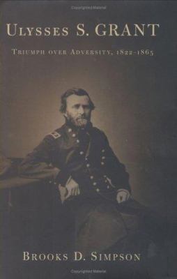 Ulysses S. Grant : triumph over adversity, 1822-1865