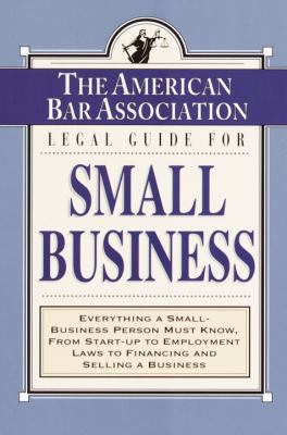 The American Bar Association legal guide for small business : everything a small-business person must know, from start-up employment laws to financing and selling a business.