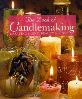 The book of candlemaking : creating scent, beauty, & light
