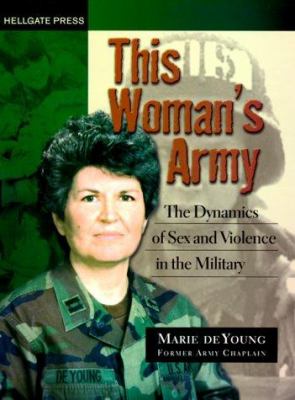 This woman's army : the dynamics of sex and violence in the military