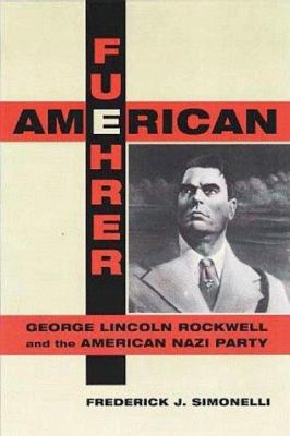 American fuehrer : George Lincoln Rockwell and the American Nazi Party