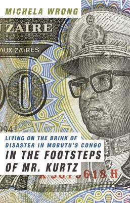 In the footsteps of Mr. Kurtz : living on the brink of disaster in Mobutu's Congo