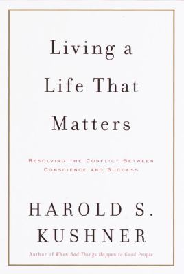 Living a life that matters : resolving the conflict between conscience and success