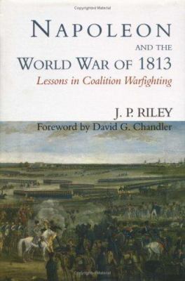 Napoleon and the World War of 1813 : lessons in coalition warfighting