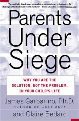 Parents under siege : why you are the solution, not the problem, in your child's life