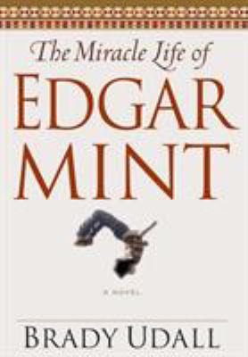The miracle life of Edgar Mint : a novel