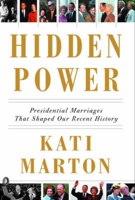 Hidden power : presidential marriages that shaped our recent history.