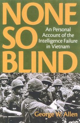 None so blind : a personal account of the intelligence failure in Vietnam