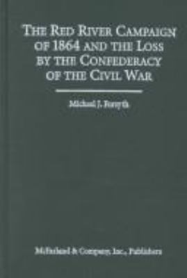 The Red River campaign of 1864 and the loss by the Confederacy of the Civil War