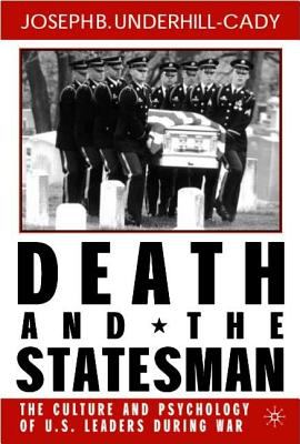 Death and the statesman : the culture and psychology of U.S. leaders during war