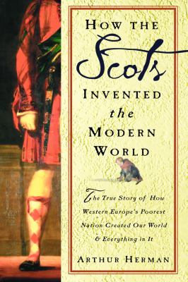 How the Scots invented the Modern World : the true story of how western Europe's poorest nation created our world & everything in it