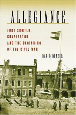 Allegiance : Fort Sumter, Charleston, and the beginning of the Civil War