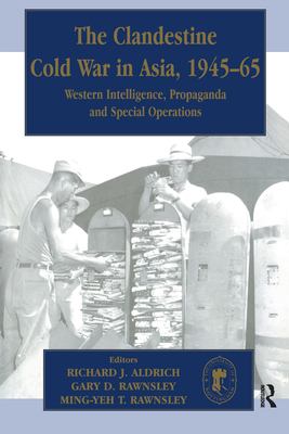 The clandestine Cold War in Asia, 1945-65 : Western intelligence, propaganda, and special operations