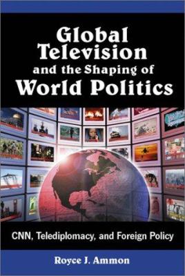 Global television and the shaping of world politics : CNN, telediplomacy, and foreign policy