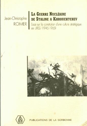 La guerre nucléaire de Staline à Khrouchtchev : essai sur la constitution d'une culture stratégique en URSS, 1945-1965