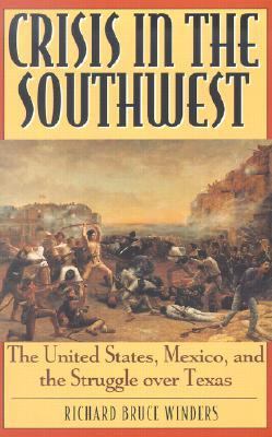 Crisis in the Southwest : the United States, Mexico, and the struggle over Texas