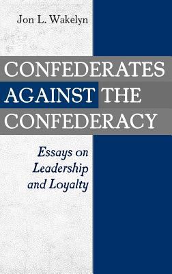 Confederates against the Confederacy : essays on leadership and loyalty