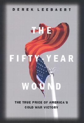 The fifty-year wound : the true price of America's Cold War victory