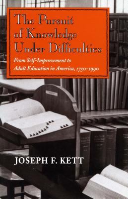 The pursuit of knowledge under difficulties : from self-improvement to adult education in America, 1750-1990