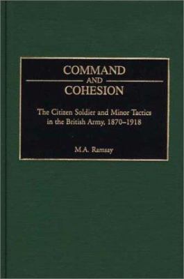Command and cohesion : the citizen soldier and minor tactics in the British Army, 1870-1918