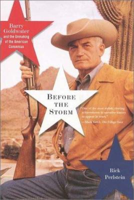 Before the storm : Barry Goldwater and the unmaking of the American consensus