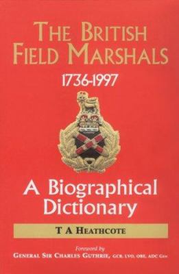 The British field marshals, 1763-1997 : a biographical dictionary