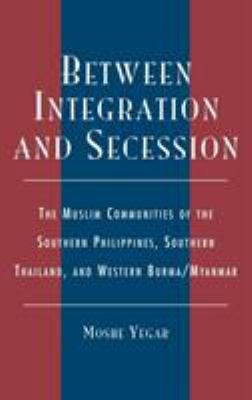 Between integration and secession : the Muslim communities of the southern Philippines, Southern Thailand, and western Burma/Myanmar