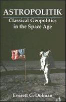 Astropolitik : classical geopolitics in the Space Age