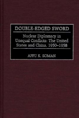 Double-edged sword : nuclear diplomacy in unequal conflicts : the United States and China, 1950-1958