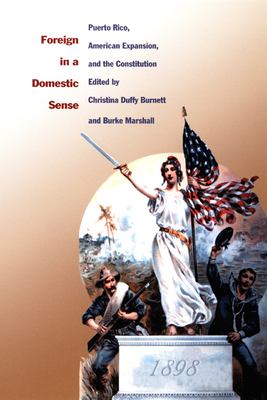 Foreign in a domestic sense : Puerto Rico, American expansion, and the Constitution